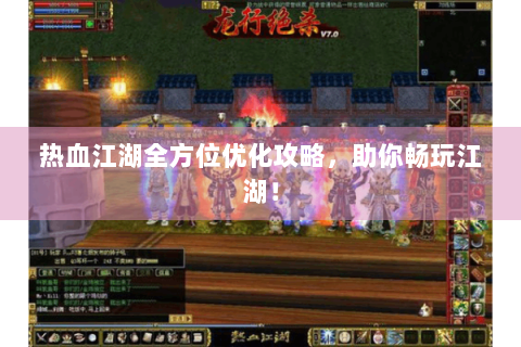 热血江湖全方位优化攻略，助你畅玩江湖！