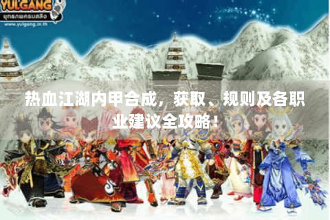热血江湖内甲合成，获取、规则及各职业建议全攻略！