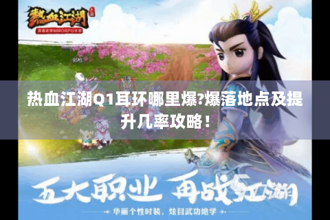 热血江湖Q1耳环哪里爆?爆落地点及提升几率攻略！