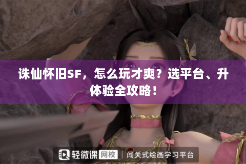 诛仙怀旧SF，怎么玩才爽？选平台、升体验全攻略！
