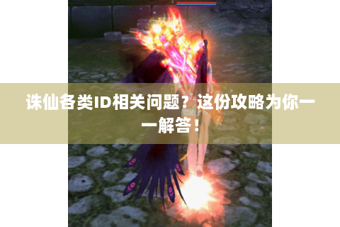 诛仙各类ID相关问题？这份攻略为你一一解答！