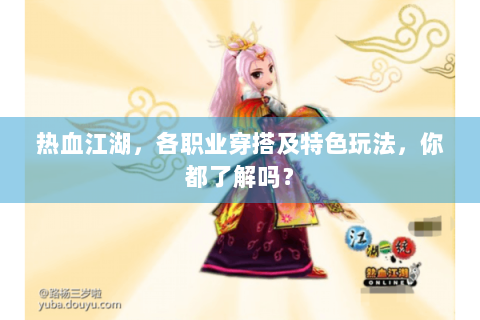 热血江湖，各职业穿搭及特色玩法，你都了解吗？