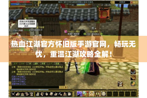 热血江湖官方怀旧版手游官网，畅玩无忧，重温江湖攻略全解！