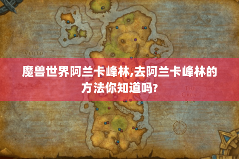 魔兽世界阿兰卡峰林,去阿兰卡峰林的方法你知道吗?