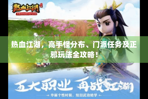 热血江湖，高手怪分布、门派任务及正邪玩法全攻略！