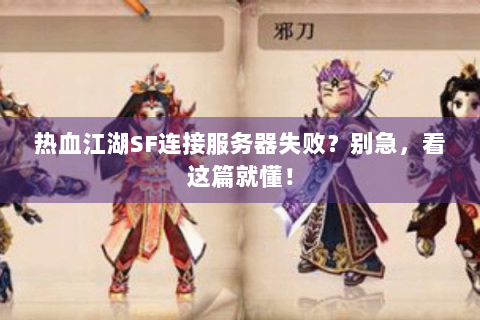 热血江湖SF连接服务器失败？别急，看这篇就懂！