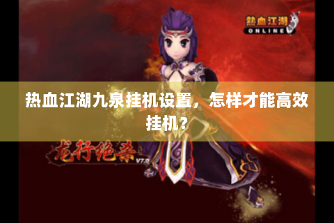 热血江湖九泉挂机设置，怎样才能高效挂机？