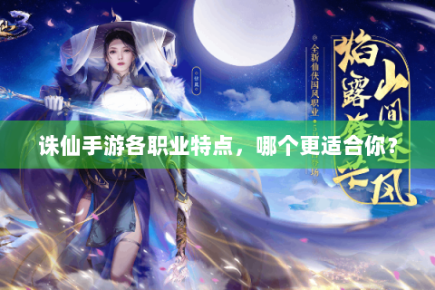 诛仙手游各职业特点，哪个更适合你？