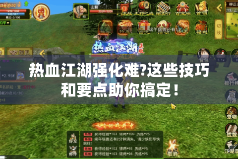 热血江湖强化难?这些技巧和要点助你搞定！