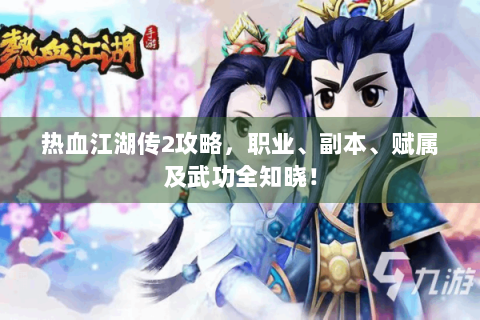 热血江湖传2攻略，职业、副本、赋属及武功全知晓！