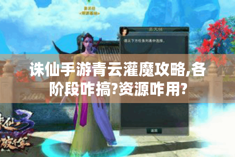 诛仙手游青云灌魔攻略,各阶段咋搞?资源咋用?