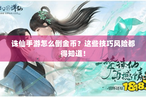 诛仙手游怎么倒金币？这些技巧风险都得知道！