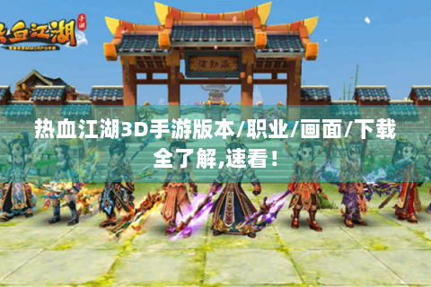 热血江湖3D手游版本/职业/画面/下载全了解,速看！