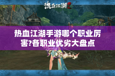 热血江湖手游哪个职业厉害?各职业优劣大盘点