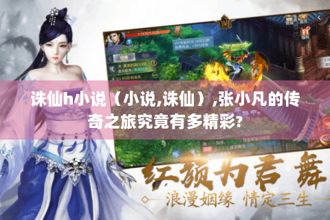 诛仙h小说（小说,诛仙）,张小凡的传奇之旅究竟有多精彩?