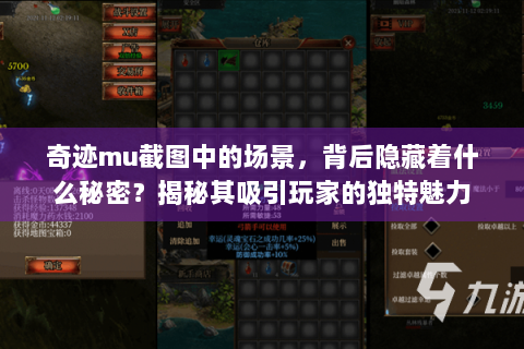 奇迹mu截图中的场景，背后隐藏着什么秘密？揭秘其吸引玩家的独特魅力