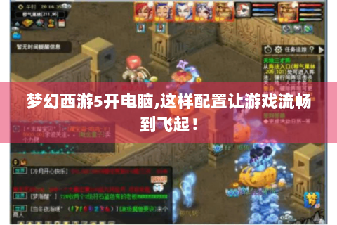 梦幻西游5开电脑,这样配置让游戏流畅到飞起！