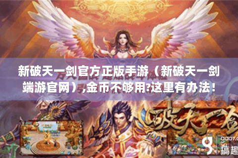 新破天一剑官方正版手游（新破天一剑端游官网）,金币不够用?这里有办法！