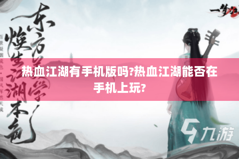热血江湖有手机版吗?热血江湖能否在手机上玩?