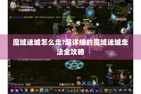 魔域迷城怎么走?超详细的魔域迷城走法全攻略
