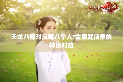 天龙八部对应哪八个人?金庸武侠里的神秘对应