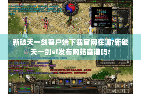 新破天一剑客户端下载官网在哪?新破天一剑sf发布网站靠谱吗?
