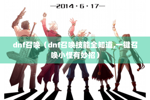 dnf召唤（dnf召唤技能全知道,一键召唤小怪有妙招）