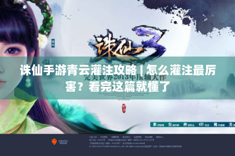 诛仙手游青云灌注攻略 | 怎么灌注最厉害？看完这篇就懂了