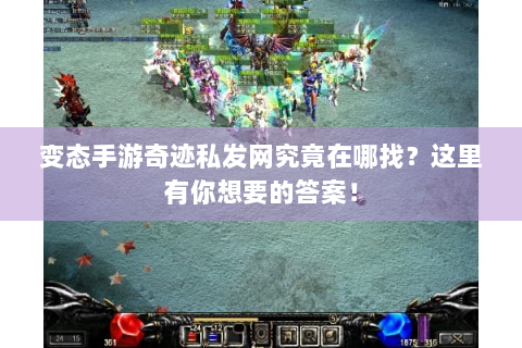 变态手游奇迹私发网究竟在哪找？这里有你想要的答案！