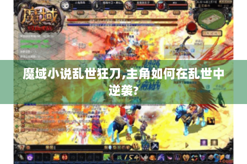 魔域小说乱世狂刀,主角如何在乱世中逆袭?