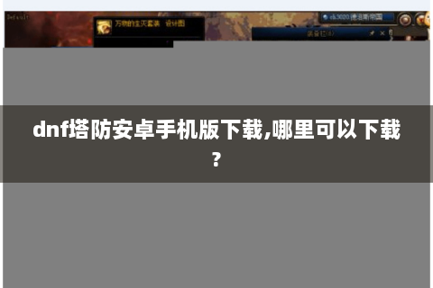 dnf塔防安卓手机版下载,哪里可以下载?