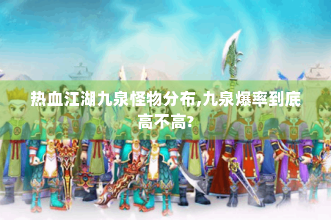 热血江湖九泉怪物分布,九泉爆率到底高不高?