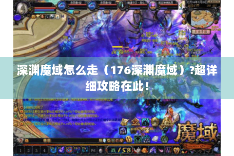 深渊魔域怎么走（176深渊魔域）?超详细攻略在此！