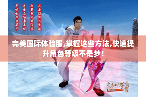 完美国际体验服,掌握这些方法,快速提升角色等级不是梦！