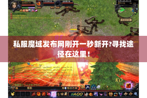 私服魔域发布网刚开一秒新开?寻找途径在这里！