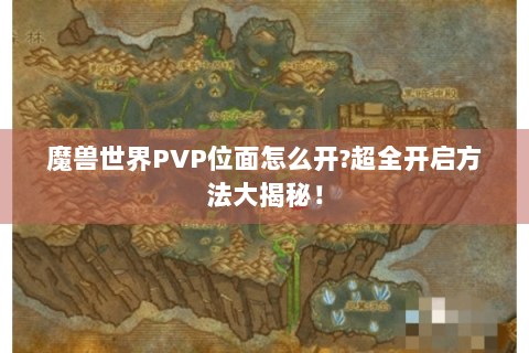 魔兽世界PVP位面怎么开?超全开启方法大揭秘！