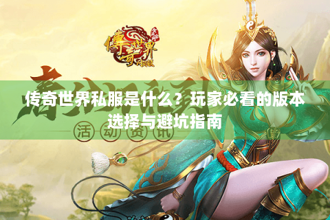 传奇世界私服是什么？玩家必看的版本选择与避坑指南