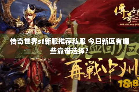 传奇世界sf新服推荐私服 今日新区有哪些靠谱选择？