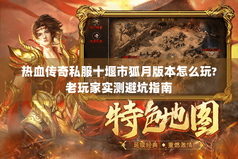 热血传奇私服十堰市狐月版本怎么玩?老玩家实测避坑指南