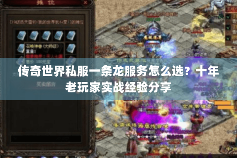 传奇世界私服一条龙服务怎么选？十年老玩家实战经验分享