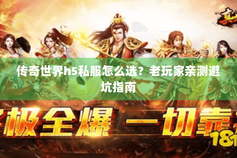 传奇世界h5私服怎么选？老玩家亲测避坑指南