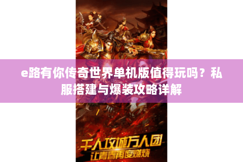 e路有你传奇世界单机版值得玩吗？私服搭建与爆装攻略详解