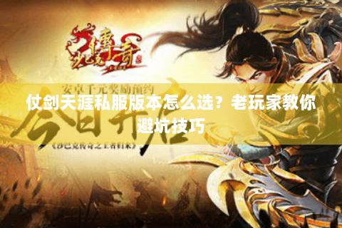 仗剑天涯私服版本怎么选？老玩家教你避坑技巧