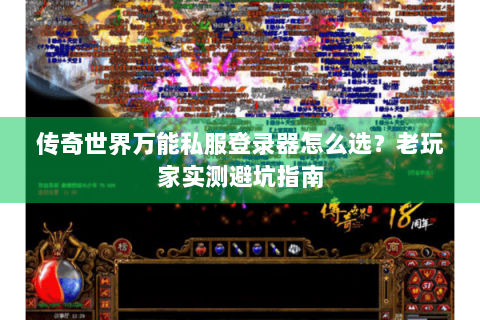 传奇世界万能私服登录器怎么选？老玩家实测避坑指南