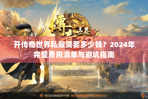开传奇世界私服需要多少钱？2024年完整费用清单与避坑指南
