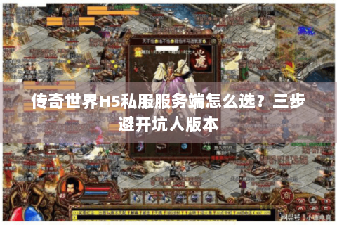 传奇世界H5私服服务端怎么选？三步避开坑人版本