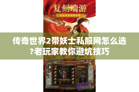 传奇世界2带妖士私服网怎么选?老玩家教你避坑技巧