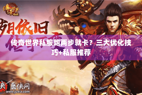 传奇世界私服跑两步就卡？三大优化技巧+私服推荐