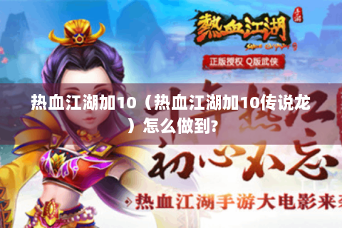 热血江湖加10（热血江湖加10传说龙）怎么做到?