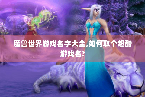 魔兽世界游戏名字大全,如何取个超酷游戏名?